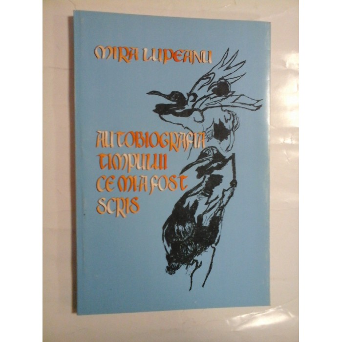     AUTOBIOGRAFIA  TIMPULUI  CE  MI-A  FOST  SCRIS  (Poeme)  -  Mira LUPEANU  (Dedicatie si autograf generalului Iulian Vlad)